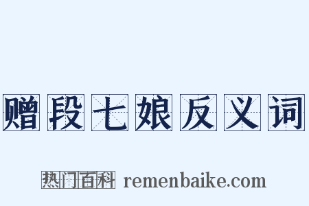 赠段七娘反义词是什么意思的图片